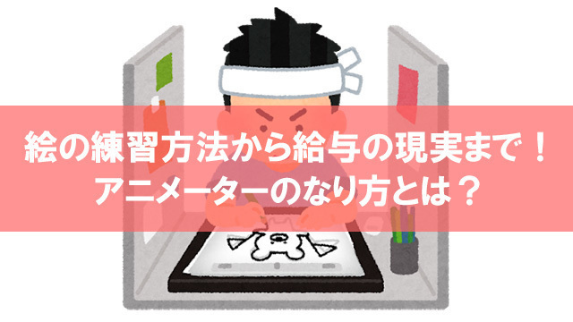 レポート｜絵の練習方法から給与の現実まで！アニメーターのなり方とは？